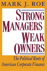 Strong Managers, Weak Owners : The Political Roots of American Corporate Finance cover image