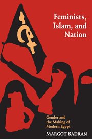 Feminists, Islam, and Nation : Gender and the Making of Modern Egypt cover image