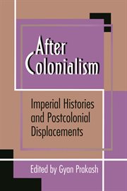 After Colonialism: Imperial Histories and Postcolonial Displacements : Imperial Histories and Postcolonial Displacements cover image