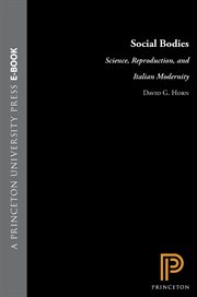 Social Bodies : Science, Reproduction, and Italian Modernity. Princeton Studies in Culture/Power/History cover image