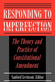 Responding to Imperfection : The Theory and Practice of Constitutional Amendment cover image