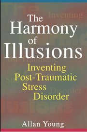 The Harmony of illusions : inventing post-traumatic stress disorder cover image