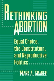 Rethinking abortion : equal choice, the Constitution, and reproductive politics cover image