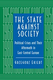The State Against Society : Political Crises and Their Aftermath in East Central Europe cover image