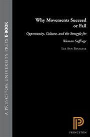 Why Movements Succeed or Fail : Opportunity, Culture, and the Struggle for Woman Suffrage. Princeton Studies in American Politics: Historical, International, and Comparati cover image
