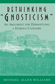 Rethinking "Gnosticism" : an Argument for Dismantling a Dubious Category cover image