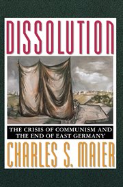 Dissolution : The Crisis of Communism and the End of East Germany cover image