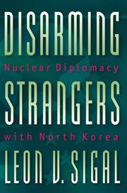 Disarming Strangers : Nuclear Diplomacy with North Korea cover image