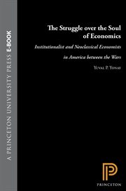 The Struggle Over the Soul of Economics : Institutionalist and Neoclassical Economists in America between the Wars cover image