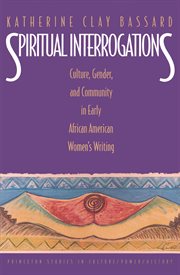 Spiritual Interrogations : Culture, Gender, and Community in Early African American Women's Writing cover image