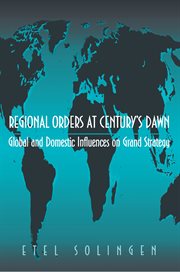Regional Orders at Century's Dawn : Global and Domestic Influences on Grand Strategy. Princeton Studies in International History and Politics cover image