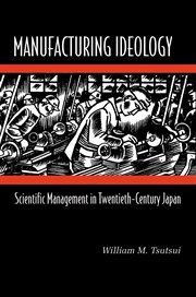 Manufacturing ideology. Scientific Management in Twentieth-Century Japan cover image