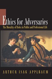 Ethics for Adversaries : the Morality of Roles in Public and Professional Life cover image