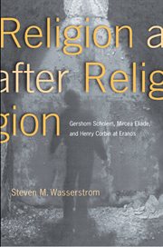 Religion after Religion : Gershom Scholem, Mircea Eliade, and Henry Corbin at Eranos cover image