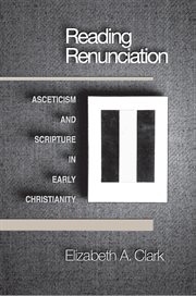 Reading Renunciation : Asceticism and Scripture in Early Christianity cover image