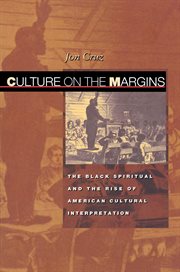 Culture on the Margins : the Black Spiritual and the Rise of American Cultural Interpretation cover image