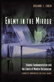 Enemy in the Mirror : Islamic Fundamentalism and the Limits of Modern Rationalism: A Work of Comparative Political Theory cover image