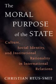 The moral purpose of the state : culture, social identity, and institutional rationality in international relations cover image