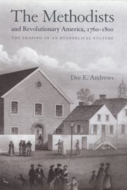 The Methodists and Revolutionary America, 1760-1800 : the Shaping of an Evangelical Culture cover image