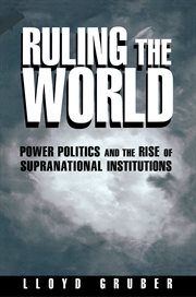 Ruling the World : Power Politics and the Rise of Supranational Institutions cover image