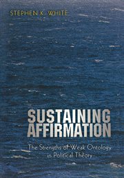 Sustaining affirmation : the strengths of weak ontology in political theory cover image