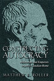 Constructing autocracy. Aristocrats and Emperors in Julio-Claudian Rome cover image