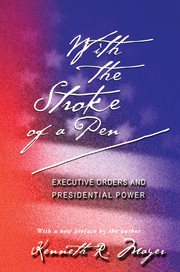 With the Stroke of a Pen : Executive Orders and Presidential Power cover image