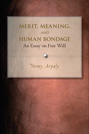 Merit, meaning, and human bondage : an essay on free will cover image