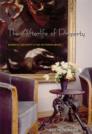The Afterlife of Property : Domestic Security and the Victorian Novel cover image