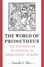 The World of Prometheus : The Politics of Punishing in Democratic Athens cover image