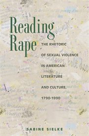 Reading rape. The Rhetoric of Sexual Violence in American Literature and Culture, 1790-1990 cover image