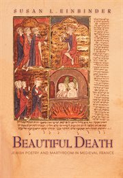 Beautiful Death : Jewish Poetry and Martyrdom in Medieval France. Jews, Christians, and Muslims from the Ancient to the Modern World cover image