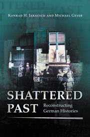Shattered Past : Reconstructing German Histories cover image