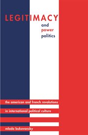 Legitimacy and Power Politics: The American and French Revolutions in International Political Culture : the American and French Revolutions in International Political Culture cover image