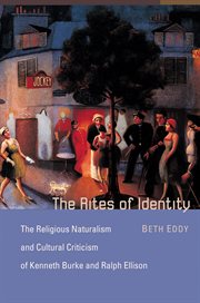 The Rites of Identity : The Religious Naturalism and Cultural Criticism of Kenneth Burke and Ralph Ellison cover image