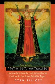 Proving woman. Female Spirituality and Inquisitional Culture in the Later Middle Ages cover image
