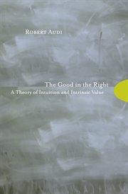 The Good in the Right : A Theory of Intuition and Intrinsic Value cover image