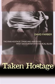 Taken hostage : the Iran hostage crisis and America's first encounter with radical Islam cover image