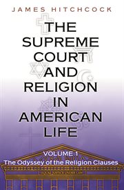 The Supreme Court and Religion in American Life, Volume 1 : The Odyssey of the Religion Clauses. New Forum Books cover image