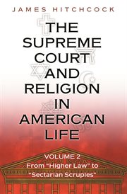 The Supreme Court and Religion in American Life, Volume 2 : From "Higher Law" to "Sectarian Scruples". New Forum Books cover image