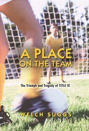 A place on the team. The Triumph and Tragedy of Title IX cover image
