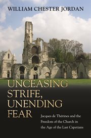 Unceasing Strife, Unending Fear : Jacques de Therines and the Freedom of the Church in the Age of the Last Capetians cover image