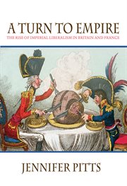 A turn to empire : the rise of imperial liberalism in Britain and France cover image