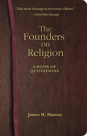 The Founders on Religion : a Book of Quotations cover image