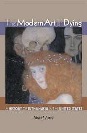 The modern art of dying. A History of Euthanasia in the United States cover image