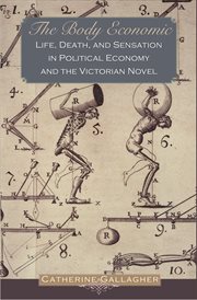 The body economic. Life, Death, and Sensation in Political Economy and the Victorian Novel cover image