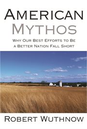 American mythos. Why Our Best Efforts to Be a Better Nation Fall Short cover image