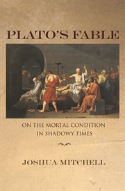 Plato's Fable : On the Mortal Condition in Shadowy Times. New Forum Books cover image