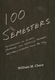One hundred semesters. My Adventures as Student, Professor, and University President, and What I Learned along the Way cover image