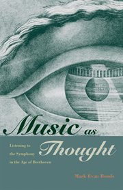 Music as Thought : Listening to the Symphony in the Age of Beethoven cover image
